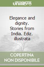 Elegance and dignity. Stories from India. Ediz. illustrata