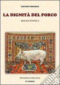 La dignità del porco. Silloge poetica libro