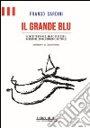 Il grande blu. Il Mediterraneo, mare di tesori. Avventure, sogni, commerci, battaglie libro