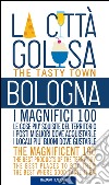 Bologna la città golosa. I magnifici 100. Le cose più squisite del territorio. I posti migliori dove acquistarle... Ediz. multilingue libro