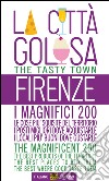 Firenze la città golosa. I magnifici 200. Le cose più squisite del territorio. I posti migliori dove acquistarle. I locali più buoni dove gustarle. Ediz. multilingue libro