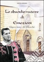 Lo sbandieratore di emozioni. Uguccione de' Fiaschi