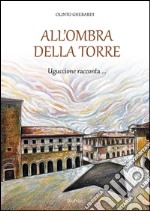 All'ombra della torre. Uguccione racconta