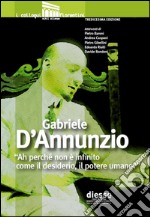 Gabriele D'Annunzio «Ah perché non è infinito come il desiderio, il potere umano?». Atti 13° edizione de I colloqui fiorentini... (Firenze, 27 febbraio-1 marzo 2014) libro