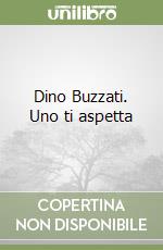 Dino Buzzati. Uno ti aspetta