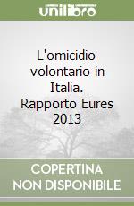 L'omicidio volontario in Italia. Rapporto Eures 2013 libro