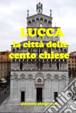 Lucca la città delle cento chiese (ne ho censite 218) libro