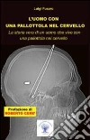 L'uomo con una pallottola nel cervello. La storia vera di un uomo che vive con una pallottola nel cervello libro