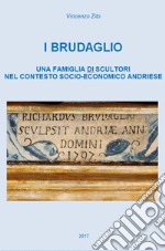 I Brudaglio. Una famiglia di scultori nel contesto socio-economico andriese. Tra '700 e '800 libro