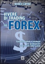 Vivere di trading sul Forex. Metodi e strategie per guadagnare con il mercato delle valute libro