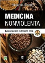 Medicina nonviolenta. Scienza della nutrizione etica