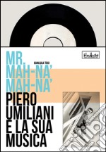 Mr. Mah-Nà Mah-Nà. Piero Umiliani e la sua musica libro