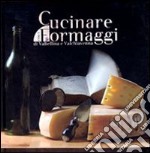 Cucinare con i formaggi della Valtellina e della Val Chiavenna libro