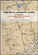 Luigi Brasca, monografie storiche. Corno Bianco, le montagne di Val S. Giacomo, Pizzi del Ferro. Ediz. illustrata libro