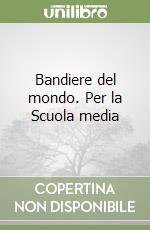 Bandiere del mondo. Per la Scuola media