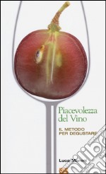 La piacevolezza del vino. Il metodo per degustare libro