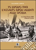 10 luglio 1943. L'assalto degli alleati alla Sicilia. La Joss Force USA attacca Licata libro