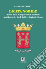 Licata nobile. Storia delle famiglia nobili, dei titoli nobiliari e dei feudi del territorio di Licata libro