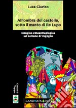 All'ombra del castello, sotto il manto di re Lupo. Indagine etnoantropologica sul comune di Vogogna