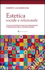 Estetica sociale e relazionale. Studi di antropologia dell'immaginario e sociologia della comunicazione