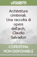 Architetture cimiteriali. Una raccolta di opere dell'arch. Claudio Salvadori libro