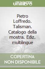 Pietro Loffredo. Talisman. Catalogo della mostra. Ediz. multilingue libro