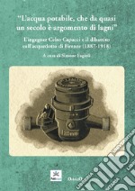 L'acqua potabile che da quasi un secolo è argomento di lagni. L'ingegner Celso Capacci e il dibattito sull'acquedotto di Firenze (1887-1918)