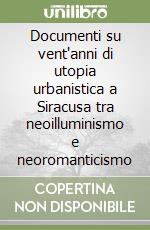 Documenti su vent'anni di utopia urbanistica a Siracusa tra neoilluminismo e neoromanticismo