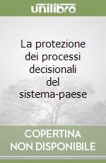 La protezione dei processi decisionali del sistema-paese libro