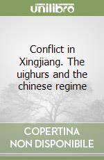 Conflict in Xingjiang. The uighurs and the chinese regime libro