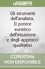 Gli strumenti dell'analista. Il potere euristico dell'intuizione e degli approcci qualitativi libro