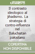 Il contrasto ideologico al jihadismo. La strategia di contro-influenza nel Baluchistan pakistano