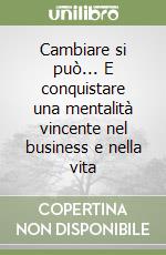 Cambiare si può... E conquistare una mentalità vincente nel business e nella vita libro