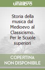 Storia della musica dal Medioevo al Classicismo. Per le Scuole superiori