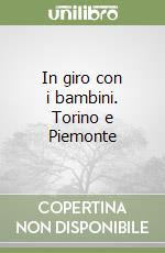 In giro con i bambini. Torino e Piemonte