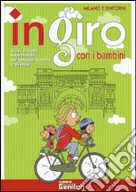 In giro con i bambini. Milano e dintorni. Guida ai luoghi baby friendly per mangiare, scoprire e divertirsi