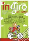 In giro con i bambini. Milano e dintorni. Guida ai luoghi baby friendly per mangiare, scoprire e divertirsi libro