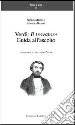 Verdi. Il trovatore. Guida all'ascolto. In appendice il libretto dell'opera