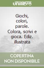 Giochi, colori, parole. Colora, scrivi e gioca. Ediz. illustrata libro