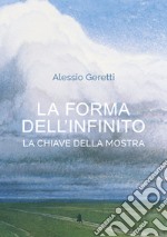 La forma dell'infinito. La chiave della mostra. Catalogo della mostra (Udine, 16 ottobre 2021-27 marzo 2022) libro