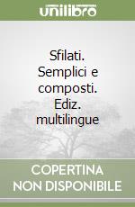 Sfilati. Semplici e composti. Ediz. multilingue libro