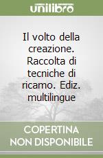 Il volto della creazione. Raccolta di tecniche di ricamo. Ediz. multilingue libro