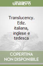 Translucency. Ediz. italiana, inglese e tedesca libro