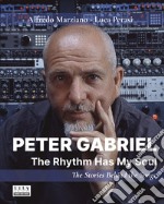 Peter Gabriel. The rhythm has my soul. The stories behind the songs libro