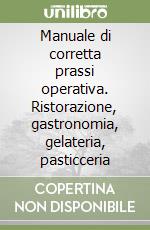 Manuale di corretta prassi operativa. Ristorazione, gastronomia, gelateria, pasticceria libro