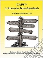 GAPS. La sindrome psico-intestinale. Terapia naturale per autismo, disprassia, dislessia, disturbi da decifit di attenzione, disturbi da iperattività, depressione...