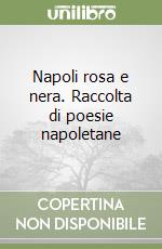 Napoli rosa e nera. Raccolta di poesie napoletane libro