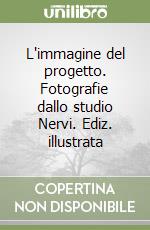 L'immagine del progetto. Fotografie dallo studio Nervi. Ediz. illustrata libro