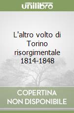 L'altro volto di Torino risorgimentale 1814-1848 libro