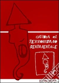 Guida al terrorismo sentimentale libro